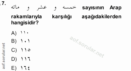 7. soru: مائه عشر و خمسه sayısının Arap rakamlarıyla karşılığı aşağıdakilerden hangisidir? A) "1• B) 1• ) C) 110 D) 117 E) 172