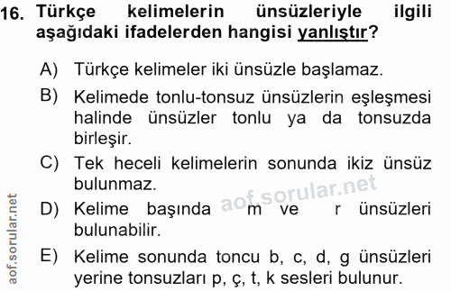 16. soru: Türkçe kelimelerin ünsüzleriyle llgili aşağıdaki ifadelerden hangisi yanlıştır? A) Türkçe kelimeler iki ünsüzle başla…