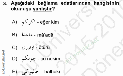 3. soru: Aşağıdaki bağlama edalarından hangisinin okunuşu yanlıştır? A) N ,SI - eğer kim B) Iclo-mâ'adâ C) S›ğg| - ötürü f. so…