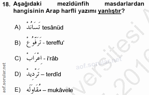 18. soru: Aşağıdaki mezîdünfih masdarlardan hangisinin Arap harfli yazımı yanlıştır? A) diluü tesânüd • I N== B) {ºj-tereffu' S…