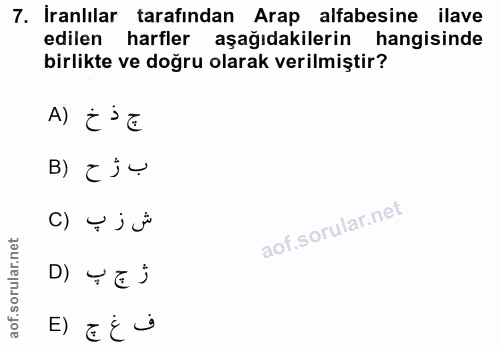 7. soru: İranlılar tarafından Arap alfabesine ilave edilen harfler aşağıdakilerin hangisinde birlikte ve doğru olarak verilmiş…