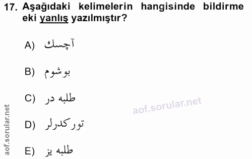 17. soru: Aşağıdaki kelimelerin hangisinde bildirme eki yanlış yazılmıştır? A) Ilur] بوشوم (B طلبه در (C تور كدرلر (D طلبه يز (E