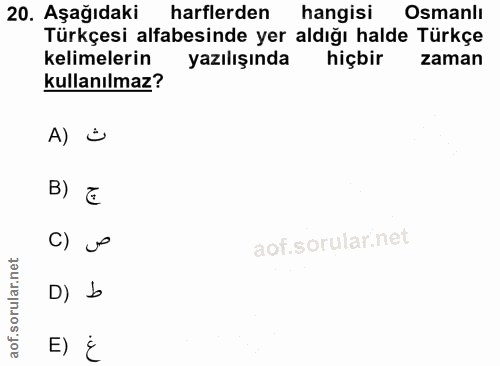 20. soru: Aşağıdaki harflerden hangisi Osmanlı Türkçesi alfabesinde yer aldığı halde Türkçe kelimelerin yazılışında hiçbir zama…