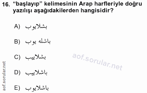 16. soru: "başlayıp" kelimesinin Arap harfleriyle doğru yazılışı aşağıdakilerden hangisidir? A) → g lin باشله يوب (B () Cu stin…