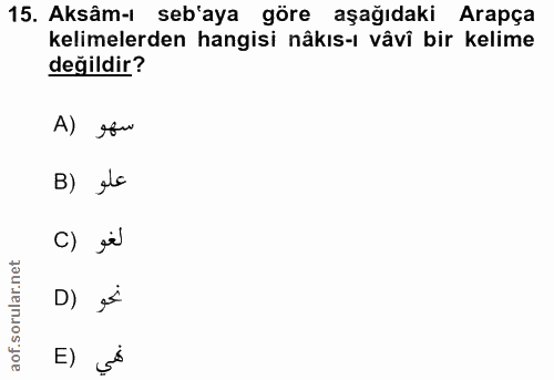 15. soru: Aksâm-ı seb'aya göre aşağıdaki Arapça kelimelerden hangisi nâkıs-ı vâvi bir kelime değildir? A) fu B) glo C) jel D) j…