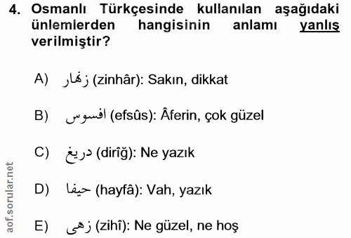 4. soru: Osmanlı Türkçesinde kullanılan aşağıdaki ünlemlerden hangisinin anlamı yanlış verilmiştir? A) ,Ló; (zinhâr): Sakın, d…