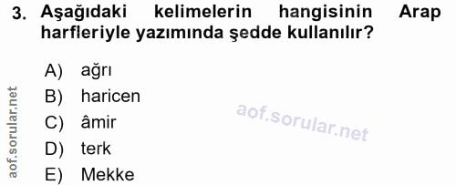 3. soru: Aşağıdaki kelimelerin hangisinin Arap harfleriyle yazımında şedde kullanılır? A) ağrı B) haricen C) âmir D) terk E) M…