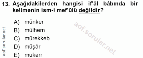 13. soru: Aşağıdakilerden hangisi if'âl bâbında bir kelimenin ism-i mef'ülü değildir? A) münker B) mülhem C) mürekkeb D) müşâr…