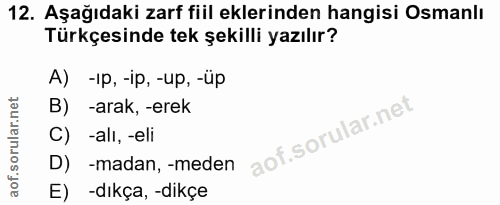 12. soru: Aşağıdaki zarf fiil eklerinden hangisi Osmanlı Türkçesinde tek şekilli yazılır? A) -Ip, -ip, -up, -up B) -arak, -erek…
