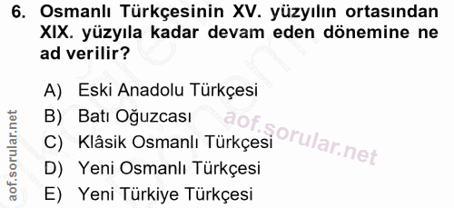 6. soru: Osmanlı Türkçesinin XV. yüzyılın ortasından XIX. yüzyıla kadar devam eden dönemine ne ad verilir? A) Eski Anadolu Tür…