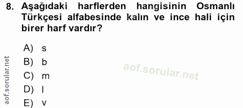 8. soru: Aşağıdaki harflerden hangisinin Osmanlı Türkçesi alfabesinde kalın ve ince hali için birer harf vardır? A) s B) b C)…