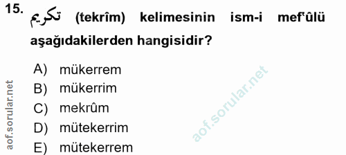 15. soru: 5,5 (tekrim) kelimesinin ism-i mef ûlü aşağıdakilerden hangisidir? A) mükerrem B) mükerrim C) mekrûm D) mütekerrim E)…