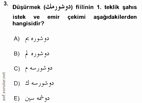 3. soru: Düşürmek (&ls)0ü g) fiilinin 1. teklik şahıs istek ve emir çekimi aşağıdakilerden hangisidir? A) fo ,ango دوشوره م (B…