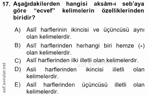 17. soru: Aşağıdakilerden hangisi aksâm-ı seb'aya göre "ecvef" kelimelerin özelliklerinden biridir? A) Aslî harflerinin ikincis…