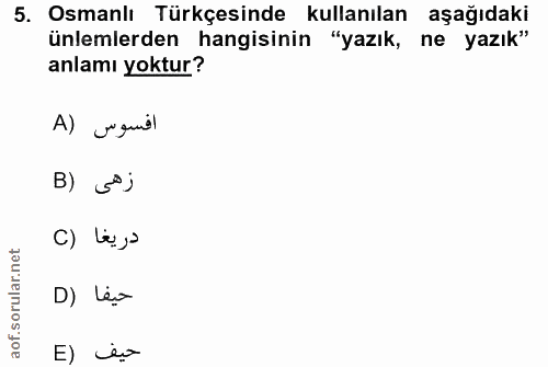 5. soru: Osmanlı Türkçesinde kullanılan aşağıdaki ünlemlerden hangisinin "yazık, ne yazık" anlamı yoktur? افسوس (A B) sj دريغا…