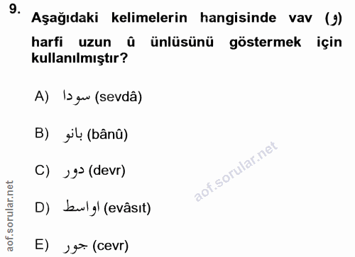 9. soru: Aşağıdaki kelimelerin hangisinde vav (9) harfi uzun û ünlüsünü göstermek için kullanılmıştır? A) Is qu (sevdâ) B) gil…