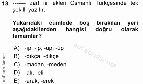 13. soru: --- zarf fiil ekleri Osmanlı Türkçesinde tek şekilli yazılır. Yukarıdaki cümlede boş bırakılan yeri aşağıdakilerden h…