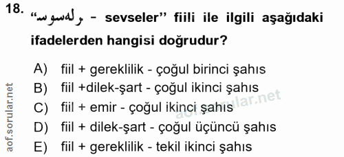 18. soru: ". godl, - sevseler" fili ile ilgili aşağıdaki ifadelerden hangisi doğrudur? A) fiil + gereklilik - çoğul birinci şah…