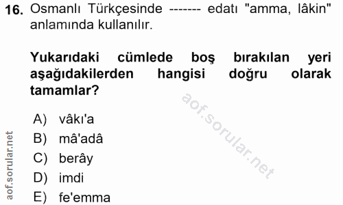 16. soru: Osmanlı Türkçesinde - edatı "amma, lâkin" anlamında kullanılır. Yukarıdaki cümlede boş bırakılan yeri aşağıdakilerden…