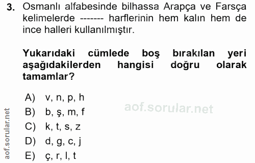 3. soru: Osmanlı alfabesinde bilhassa Arapça ve Farsça kelimelerde ---- harflerinin hem kalın hem de ince halleri kullanılmışt…