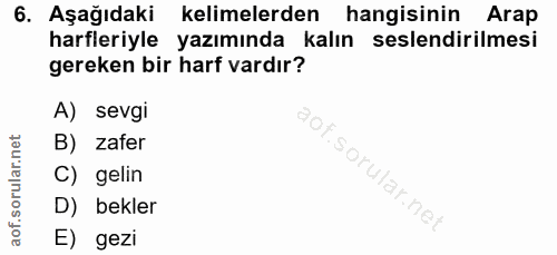 6. soru: Aşağıdaki kelimelerden hangisinin Arap harfleriyle yazımında kalın seslendirilmesi gereken bir harf vardır? A) sevgi…