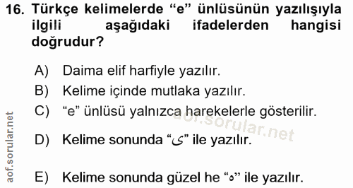 16. soru: Türkçe kelimelerde "e" ünlüsünün yazılışıyla ilgili aşağıdaki ifadelerden hangisi doğrudur? A) Daima elif harfiyle ya…