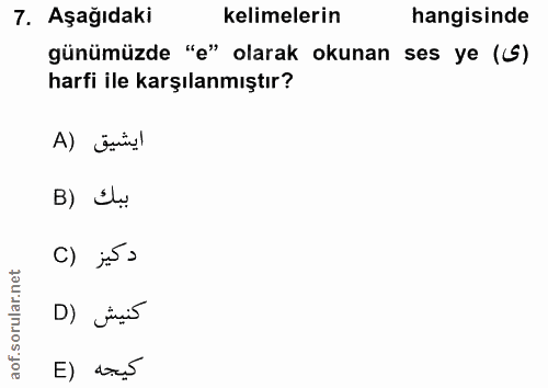 7. soru: Aşağıdaki kelimelerin hangisinde günümüzde "e" olarak okunan ses ye ((S) harfi ile karşılanmıştır? ايشيق (A B) Sw ()…
