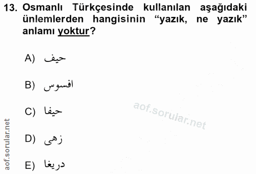 13. soru: Osmanlı Türkçesinde kullanılan aşağıdaki ünlemlerden hangisinin "yazık, ne yazık" anlamı yoktur? A) io B) Un quil C)…