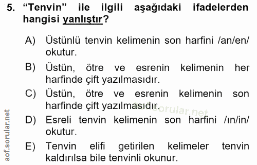 5. soru: "Tenvin" ile ilgili aşağıdaki ifadelerden hangisi yanlıştır? A) Üstünlü tenvin kelimenin son harfini /an/en/ okutur.…