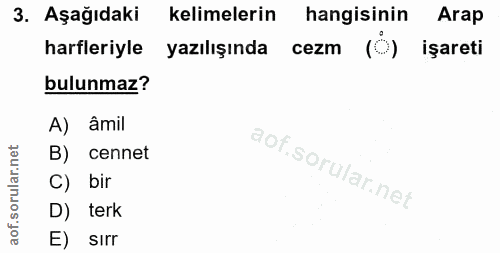 3. soru: Aşağıdaki kelimelerin hangisinin Arap harfleriyle yazılışında cezm (O) işareti bulunmaz? A) âmil B) cennet C) bir D)…