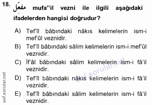 18. soru: fażs mufa"il vezni ile ilgili aşağıdaki ifadelerden hangisi doğrudur? A) Tef'îl bâbındaki nâkıs kelimelerin ism-i mef…