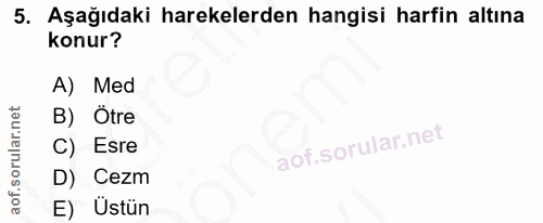 5. soru: Aşağıdaki harekelerden hangisi harfin altına konur? A) Med B) Ötre C) Esre D) Cezm E) Ustün