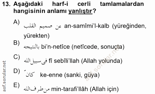 13. soru: Aşağıdaki harf-i cerli tamlamalardan hangisinin anlamı yanlıştır? A) Çël ma js an-samîmi'l-kalb (yüreğinden, yürekten…
