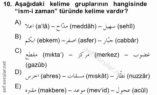 10. soru: Aşağıdaki kelime gruplarının hangisinde "ism-i zaman" türünde kelime vardır? A) ysl (a'lâ) - z lo (meddâh) - Lgw (seh…