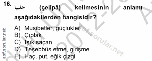 16. soru: buto, (çelipâ) kelimesinin anlamı aşağıdakilerden hangisidir? A) Musibetler, güçlükler a B) Çıplak C) Işık saçan rula…