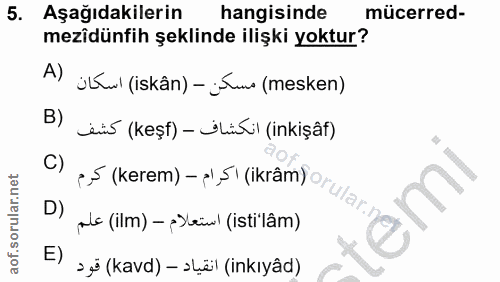 5. soru: Aşağıdakilerin hangisinde mücerred- mezîdünfih şeklinde ilişki yoktur? A) ülwl (iskân) - Tw (mesken) B) iis (keşf) -…