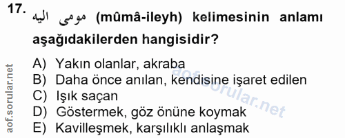 17. soru: all gogs (mûmâ-ileyh) kelimesinin anlamı aşağıdakilerden hangisidir? A) Yakın olanlar, akraba B) Daha önce anılan, ke…