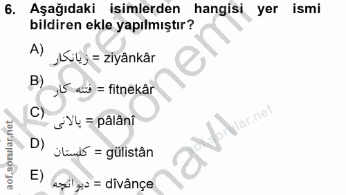 6. soru: Aşağıdaki isimlerden hangisi yer ismi bildiren ekle yapılmıştır? A) _LuLj= ziyânkâr B) L dib = fitnekâr C) SL = pâlân…