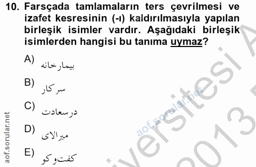 10. soru: Farsçada tamlamaların ters çevrilmesi ve izafet keresinin (-ı) kaldırılmasıyla yapılan birleşik isimler vardır. Aşağı…