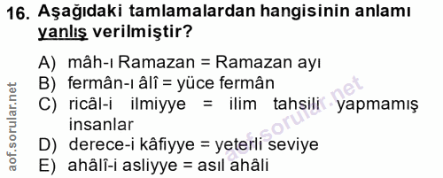 16. soru: Aşağıdaki tamlamalardan hangisinin anlamı yanlış verilmiştir? A) mâh-ı Ramazan = Ramazan ayı B) fermân-ı âlî = yüce f…