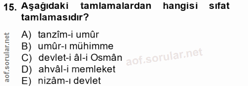 15. soru: Aşağıdaki tamlamalardan hangisi sifat tamlamasıdır? A) tanzîm-i umûr B) umûr-ı mühimme C) devlet-i âl-i Osmân D) ahvâ…