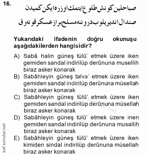 16. soru: Yukarıdaki ifadenin doğru okunuşu aşağıdakilerden hangisidir? A) Sabâ halin güneş tülü' etmek üzere iken gemiden sand…