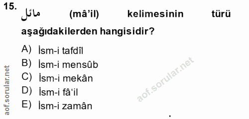 15. soru: Jilo (mâ'il) kelimesinin türü aşağıdakilerden hangisidir? A) İsm-i tafdîl B) İsm-i mensûb C) İsm-i mekân D) İsm-i fâ'…