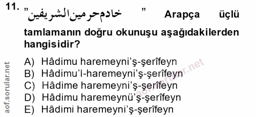 11. soru: خادم حرمين الشريفين" .11 Arapça üçlü tamlamanın doğru okunuşu aşağıdakilerden hangisidir? A) Hâdimu haremeyni'ş-şerîf…