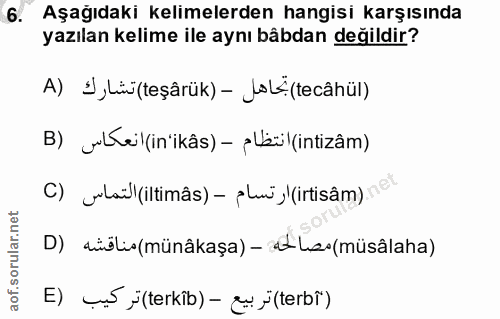 6. soru: Aşagıdaki kelimelerden hangisı karşısında yazılan kelime ile aynı bâbdan değildir? A) J ,Li(teşârük) - JoL4(tecâhül)…