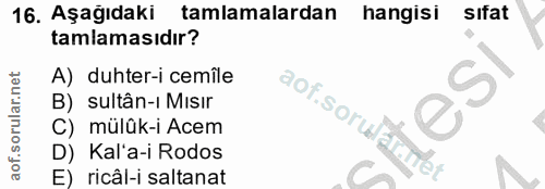 16. soru: Aşağıdaki tamlamalardan hangisi sifat tamlamasıdır? A) duhter-i cemîle aof.sorul B) sultân-ı Mısır C) mülük-i Acem D)…