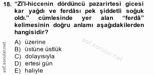 18. soru: "Zi'l-hiccenin dördüncü pazarirtesi gicesi kar yağdı ve ferdâsı pek şiddetli soğuk oldı." cümlesinde yer alan "ferdâ"…