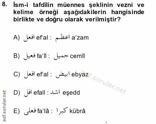 8. soru: Ism-i tafdilin müennes şeklinin vezni ve kelime örneği aşağıdakilerin hangisinde birlikte ve doğru olarak verilmiştir…