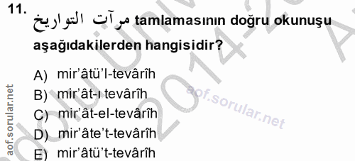 11. soru: ¿ gl| →} ys tamlamasının doğru okunuşu aşağıdakilerden hangisidir? A) mir'âtü'l-tevârîh B) mir'ât-i tevârih f. C) mir…