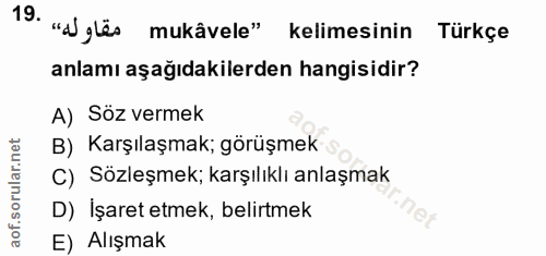 19. soru: "'agles mukâvele" kelimesinin Türkçe anlamı aşağıdakilerden hangisidir? A) Söz vermek B) Karşılaşmak; görüşmek C) Söz…